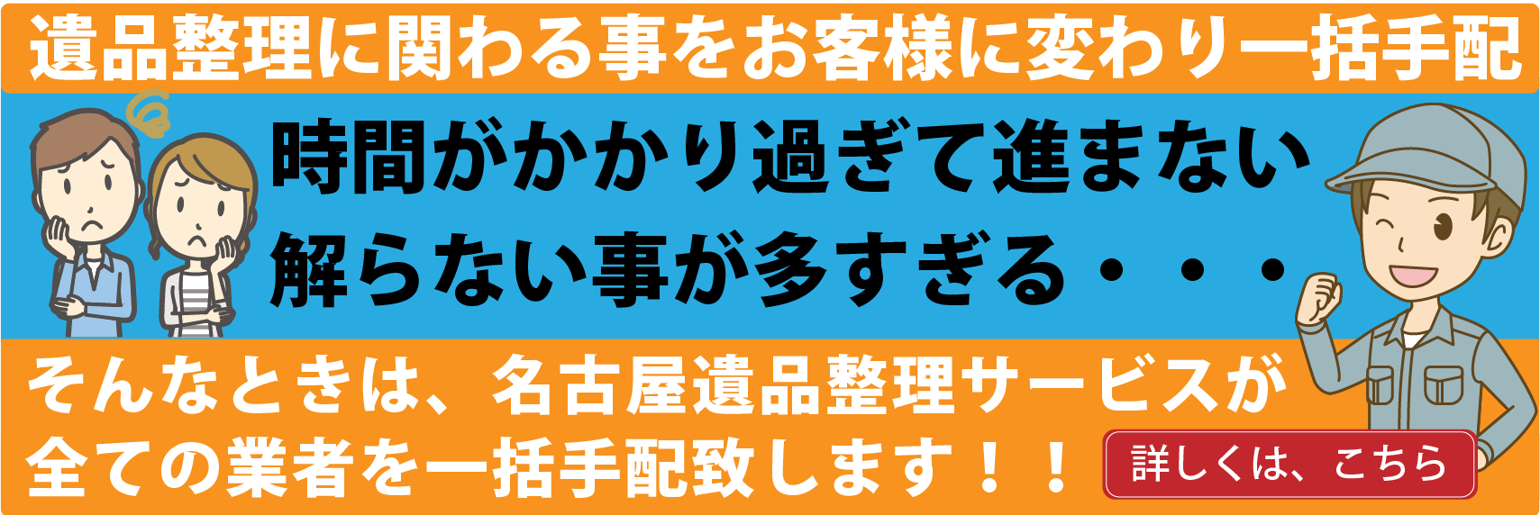 遺品整理に関わる事をお客様に変わり一括手配時間がかかり過ぎて進まない
解らない事が多すぎる・・・そんなときは、名古屋遺品整理サービスが全ての業者を一括手配致します！！